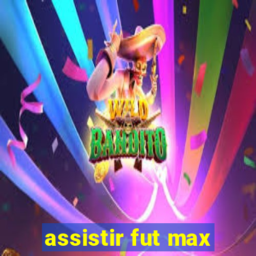 assistir fut max